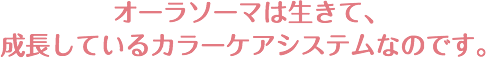 オーラソーマは生きて、成長しているカラーケアシステムなのです。