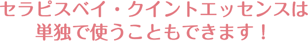セラピスベイ・クイントエッセンスは単独で使うこともできます！