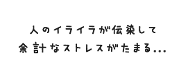 人の苛々は伝染して余計なストレスがたまる...