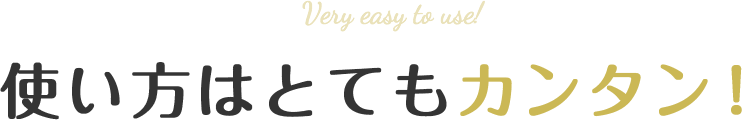 使い方はとてもカンタン！ 